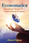 Image for Ecosomatics  : embodiment practices for a world in search of healing
