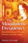 Image for The Magdalene frequency: become the love you are, not the love you seek
