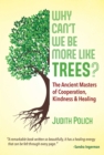 Image for Why can&#39;t we be more like trees?: the ancient masters of cooperation, kindness, and healing