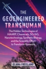 Image for The Geoengineered Transhuman : The Hidden Technologies of HAARP, Chemtrails, 5G/6G, Nanotechnology, Synthetic Biology, and the Scientific Effort to Transform Humanity