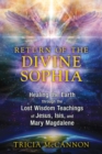 Image for Return of the Divine Sophia: Healing the Earth through the Lost Wisdom Teachings of Jesus, Isis, and Mary Magdalene
