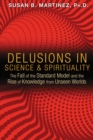 Image for Delusions in Science and Spirituality: The Fall of the Standard Model and the Rise of Knowledge from Unseen Worlds