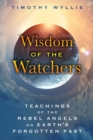 Image for Wisdom of the Watchers: Teachings of the Rebel Angels on Earth&#39;s Forgotten Past