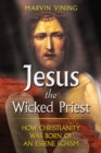 Image for Jesus the Wicked Priest: How Christianity Was Born of an Essene Schism