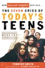 Image for The Seven Cries of Today&#39;s Teens : Hearing Their Hearts; Making the Connection