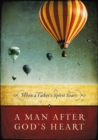 Image for A Man After God&#39;s Heart : When a Father&#39;s Spirit Soars