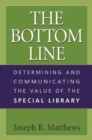 Image for The Bottom Line : Determining and Communicating the Value of the Special Library