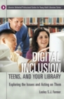 Image for Digital inclusion, teens, and your library  : exploring the issues and acting on them