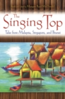 Image for The singing top  : tales from Malaysia, Singapore, and Brunei
