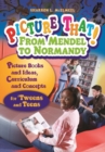 Image for Picture That! From Mendel to Normandy : Picture Books and Ideas, Curriculum and Connections—for &#39;Tweens and Teens
