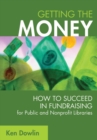 Image for Getting the money  : how to succeed in fundraising for public and nonprofit libraries