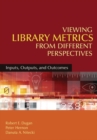 Image for Viewing Library Metrics from Different Perspectives : Inputs, Outputs, and Outcomes