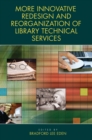 Image for More innovative redesign and reorganization of library technical services