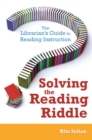 Image for Solving the reading riddle: the librarian&#39;s guide to reading instruction