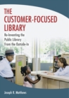 Image for The customer-focused library: re-inventing the library from the outside-in