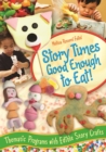 Image for Story times good enough to eat!: thematic programs with edible story crafts