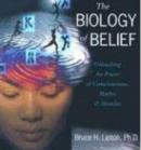 Image for The Biology of Belief : Unleashing the Power of Consciousness, Matter, and Miracles