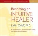 Image for Becoming an Intuitive Healer : A Professional Development Course for Health Practitioners