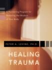 Image for Healing trauma  : a pioneering program for restoring the wisdom of your body