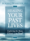 Image for Healing Your Past Lives: Exploring the Many Lives of the Soul