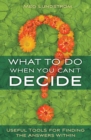 Image for What to Do When You Can&#39;t Decide: Useful Tools for Finding the Answers Within