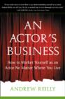 Image for An actor&#39;s business  : how to market yourself as an actor no matter where you live