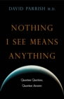 Image for Nothing I See Means Anything: Quantum Questions, Quantum Answers