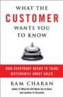 Image for What the customer wants you to know  : how everybody needs to think differently about sales