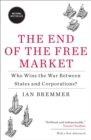 Image for The end of the free market  : who wins the war between states and corporations?