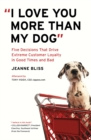 Image for &quot;I love you more than my dog&quot;  : five decisions that drive extreme customer loyalty in good times and bad