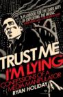Image for Trust me, I&#39;m lying  : confessions of a media manipulator