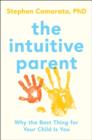 Image for The intuitive parent  : why the best thing for your child is you