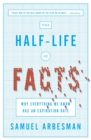 Image for The half life of facts  : why everything we know has an expiration date