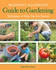 Image for Beginner&#39;s Illustrated Guide to Gardening : Techniques to Help You Get Started