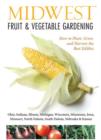 Image for Midwest fruit &amp; vegetable gardening  : plant, grow, and harvest the best edibles