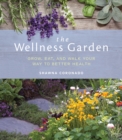 Image for The wellness garden  : grow, eat, and walk your way to better health