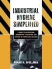 Image for Industrial hygiene simplified: a guide to anticipation, recognition, evaluation, and control of workplace hazards