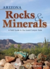 Image for Arizona Rocks &amp; Minerals : A Field Guide to the Grand Canyon State