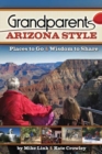 Image for Grandparents Arizona Style : Places to Go &amp; Wisdom to Share