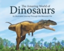 Image for The Amazing World of Dinosaurs : An Illustrated Journey Through the Mesozoic Era