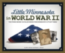 Image for Little Minnesota in World War II : The Stories Behind 140 Fallen Heroes from Minnesota&#39;s Littlest Towns: The Stories Behind 140 Fallen Heroes from Minnesota&#39;s Littlest Towns