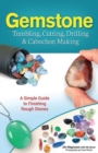 Image for Gemstone tumbling, cutting, drilling &amp; cabochon making  : a simple guide to finishing rough stones