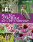 Image for Native Plant Gardening for Birds, Bees &amp; Butterflies: Upper Midwest