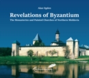 Image for Revelations of Byzantium: the monastries and painted churches of Northern Moldovia