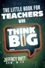 Image for The Little Book for Teachers Who Think Big