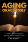 Image for Aging gracelessly  : a reluctant agnostic&#39;s reading of the Holy Bible