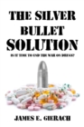 Image for The silver bullet solution  : is it time to end the war on drugs?