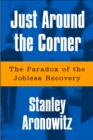 Image for Just around the corner  : the paradox of the jobless recovery