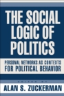 Image for The social logic of politics: personal networks as contexts for political behavior