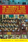 Image for The Triangle fire, the protocols of peace, and industrial democracy in progressive era New York